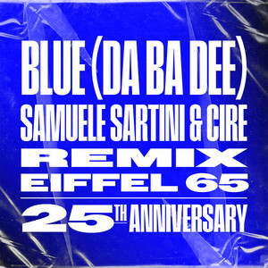 Eiffel 65 - Blue (Da Ba Dee) (Samuele Sartini & Cire Remix) - Eiffel 65 & Samuele Sartini & Cire