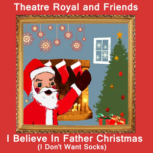 I Believe in Father Christmas (I Don't Want Socks) - Theatre Royal & Seymour Evil & Lawrence G Lennon listen song